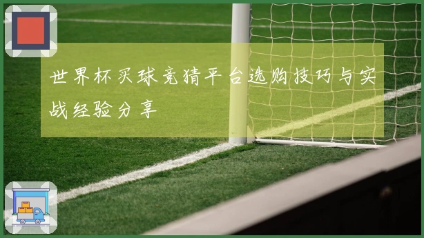 世界杯买球竞猜平台选购技巧与实战经验分享