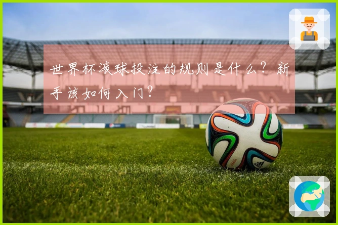 世界杯滚球投注的规则是什么？新手该如何入门？